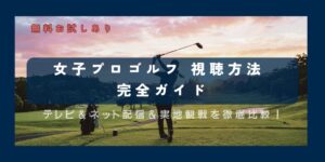 女子プロゴルフ 視聴方法 完全ガイド