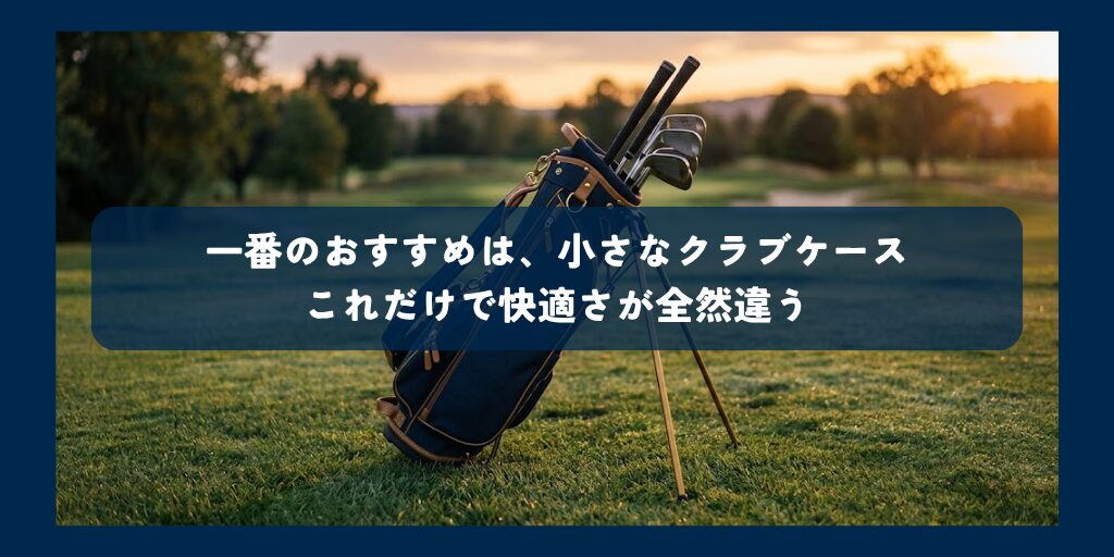 一番のおすすめは、小さなクラブケース これだけで快適さが全然違う