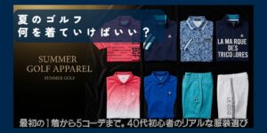 夏のゴルフ、何を着ていけばいい？
