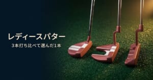 レディースパター 3本打ち比べて選んだ1本｜ピンクのマレット・ネオマレット・ピン型パター